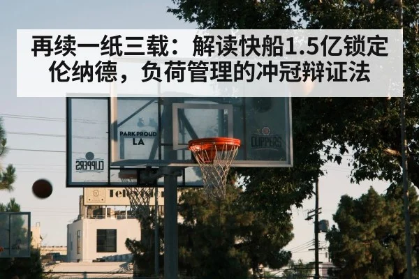 再续一纸三载：解读快船1.5亿锁定伦纳德，负荷管理的冲冠辩证法