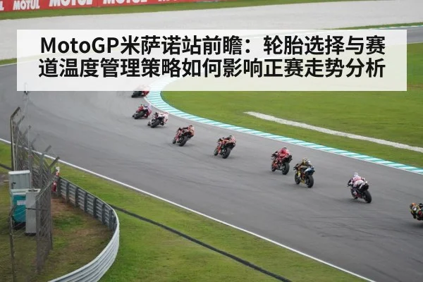 MotoGP米萨诺站前瞻：轮胎选择与赛道温度管理策略如何影响正赛走势分析