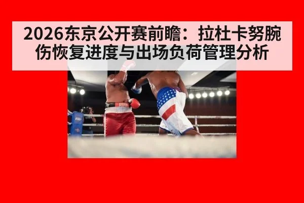2026东京公开赛前瞻：拉杜卡努腕伤恢复进度与出场负荷管理分析